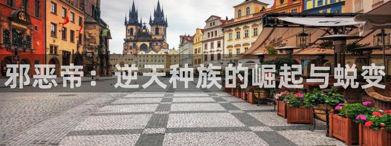 日本歪歪漫画：邪恶帝：逆天种族的崛起与蜕变